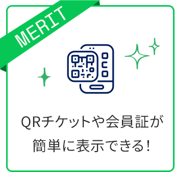 QRチケットや会員証が簡単に表示できる！