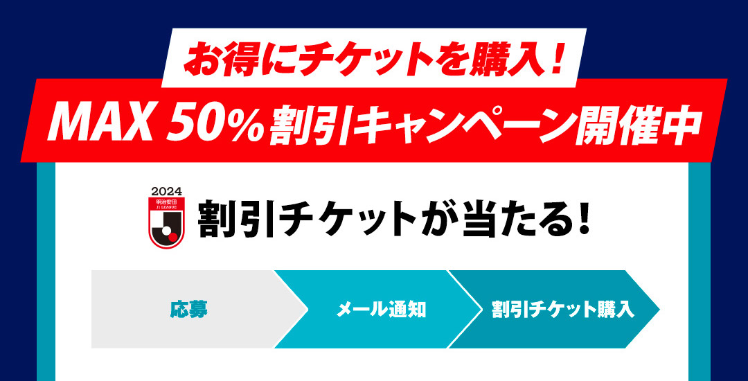 お得にチケットを購入！MAX50％割引キャンペーン開催中　割引チケットが当たる！　応募→メール通知→割引チケット購入
